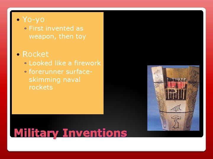  Yo-yo ◦ First invented as weapon, then toy Rocket ◦ Looked like a