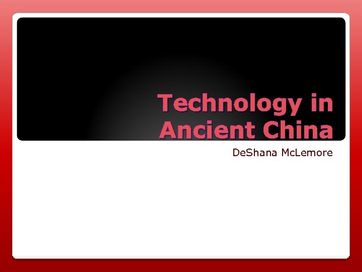 Technology in Ancient China De. Shana Mc. Lemore 