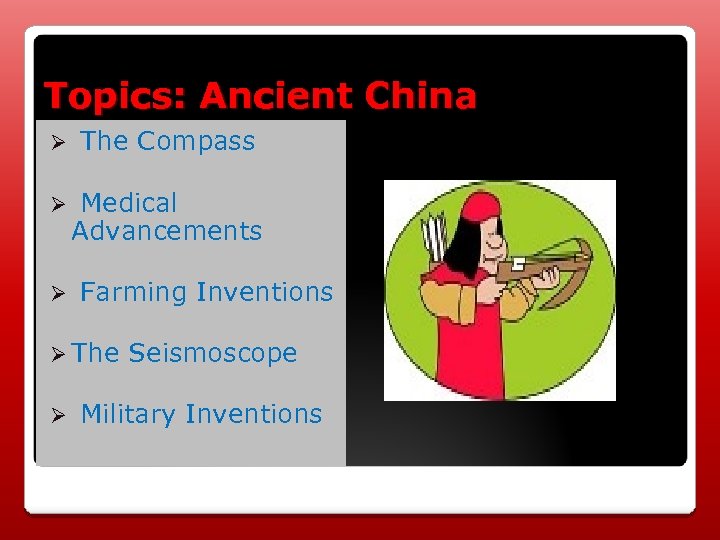 Topics: Ancient China Ø The Compass Ø Medical Advancements Ø Farming Inventions Ø The