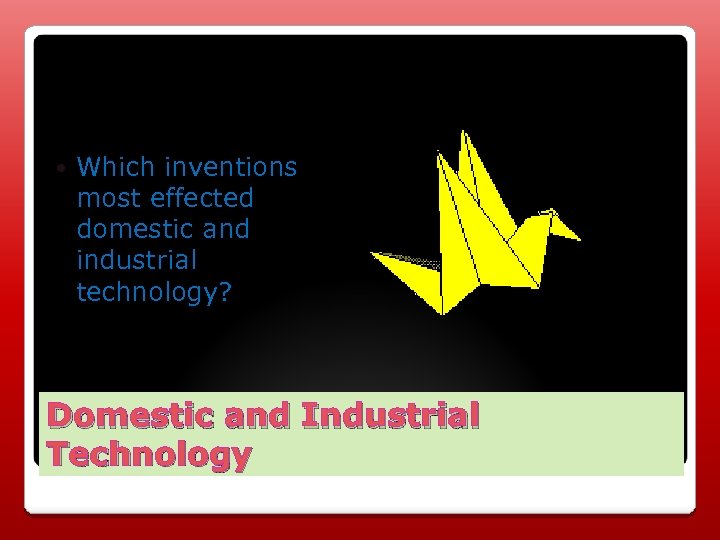  Which inventions most effected domestic and industrial technology? Domestic and Industrial Technology 