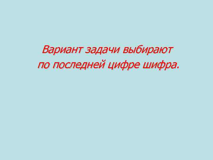 Вариант задачи выбирают по последней цифре шифра. 