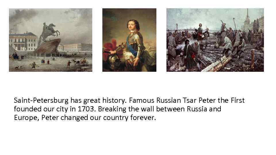 Saint-Petersburg has great history. Famous Russian Tsar Peter the First founded our city in