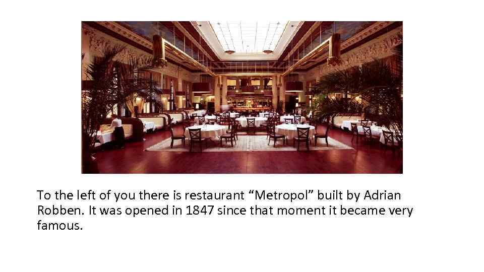 To the left of you there is restaurant “Metropol” built by Adrian Robben. It