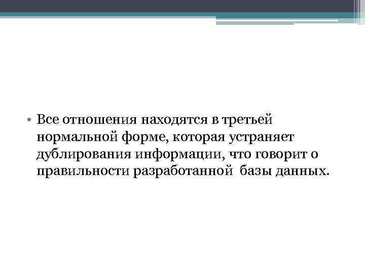  • Все отношения находятся в третьей нормальной форме, которая устраняет дублирования информации, что