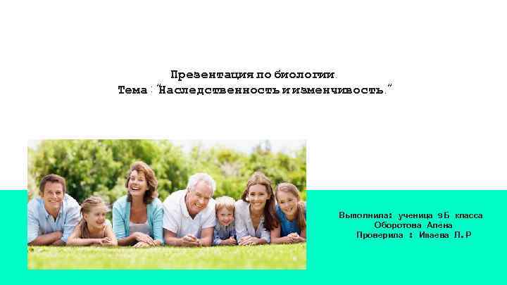 Презентация по биологии. Тема : “Наследственность и изменчивость. ” Выполнила: ученица 9 Б класса