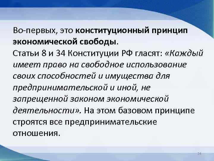 Во-первых, это конституционный принцип экономической свободы. Статьи 8 и 34 Конституции РФ гласят: «Каждый