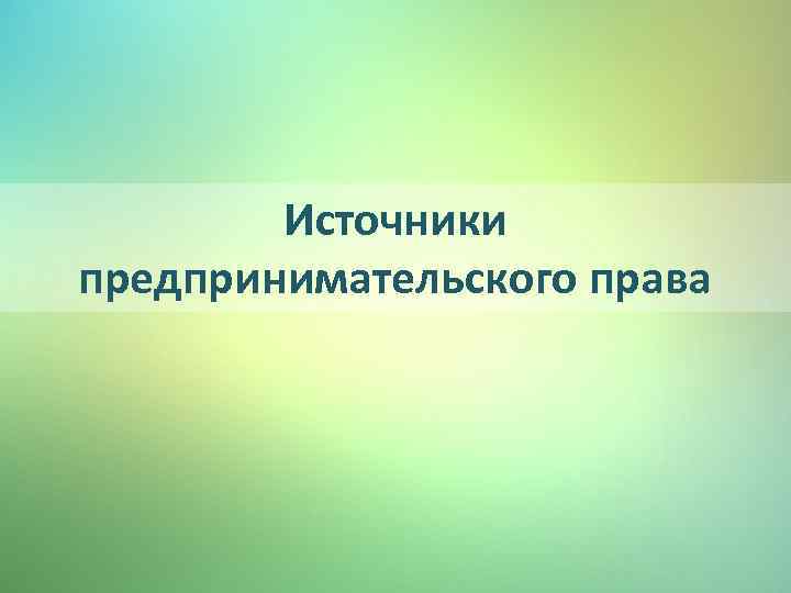 Источники предпринимательского права 