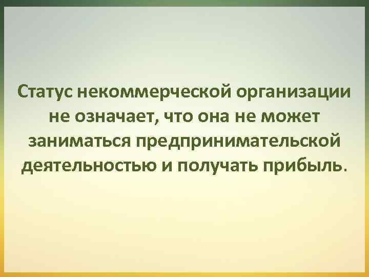 Статус некоммерческой организации не означает, что она не может заниматься предпринимательской деятельностью и получать