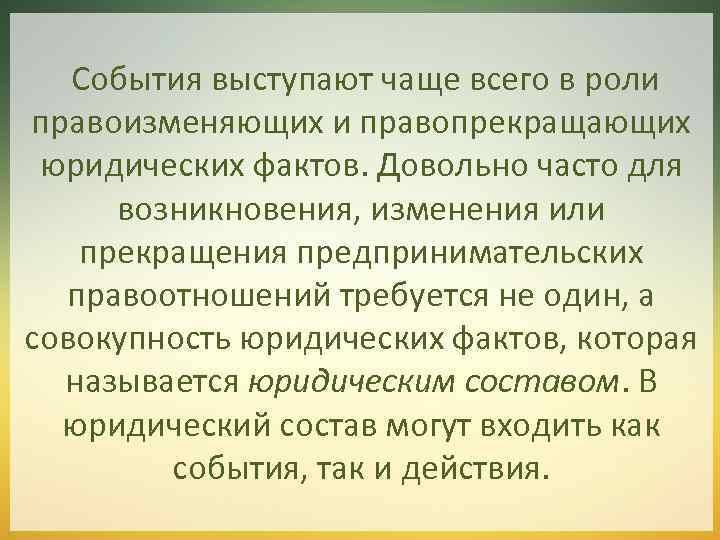 События выступают чаще всего в роли правоизменяющих и правопрекращающих юридических фактов. Довольно часто для