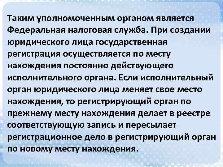 Таким уполномоченным органом является Федеральная налоговая служба. При создании юридического лица государственная регистрация осуществляется