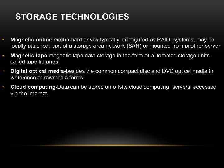 STORAGE TECHNOLOGIES • Magnetic online media-hard drives typically configured as RAID systems, may be