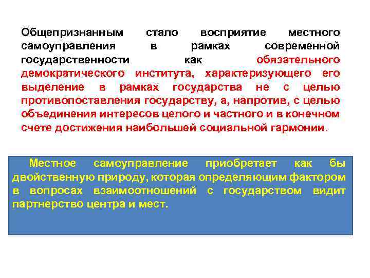 Общепризнанным стало восприятие местного самоуправления в рамках современной государственности как обязательного демократического института, характеризующего