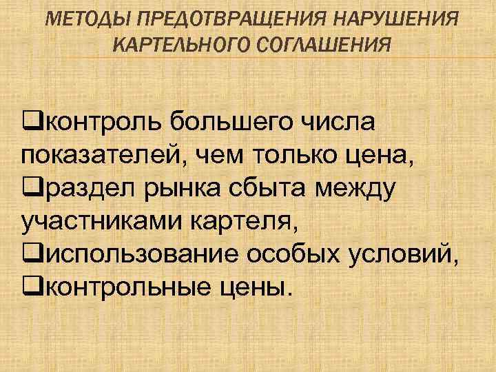 МЕТОДЫ ПРЕДОТВРАЩЕНИЯ НАРУШЕНИЯ КАРТЕЛЬНОГО СОГЛАШЕНИЯ qконтроль большего числа показателей, чем только цена, qраздел рынка