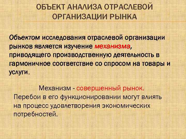 ОБЪЕКТ АНАЛИЗА ОТРАСЛЕВОЙ ОРГАНИЗАЦИИ РЫНКА Объектом исследования отраслевой организации рынков является изучение механизма, приводящего