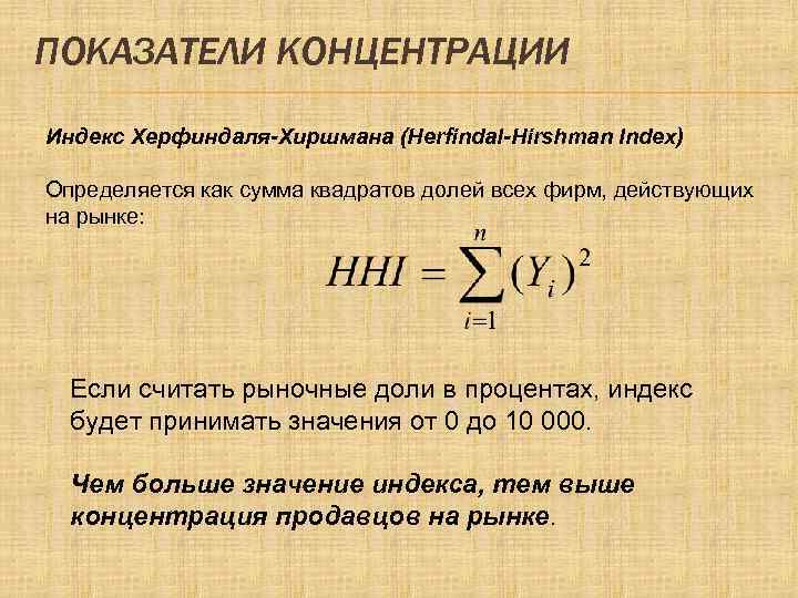 ПОКАЗАТЕЛИ КОНЦЕНТРАЦИИ Индекс Херфиндаля-Хиршмана (Herfindal-Hirshman Index) Определяется как сумма квадратов долей всех фирм, действующих