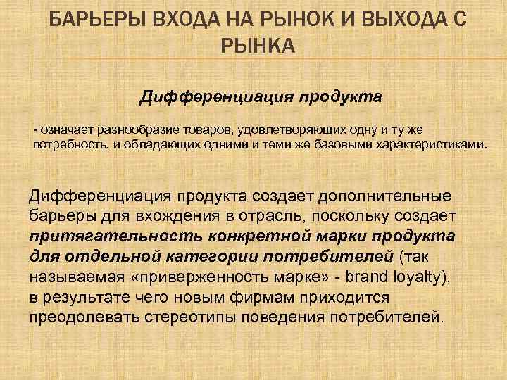 БАРЬЕРЫ ВХОДА НА РЫНОК И ВЫХОДА С РЫНКА Дифференциация продукта - означает разнообразие товаров,