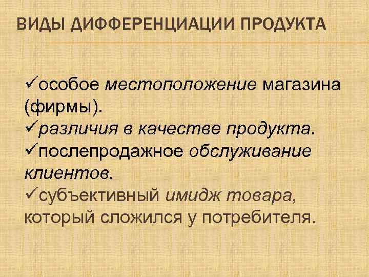 ВИДЫ ДИФФЕРЕНЦИАЦИИ ПРОДУКТА üособое местоположение магазина (фирмы). üразличия в качестве продукта. üпослепродажное обслуживание клиентов.