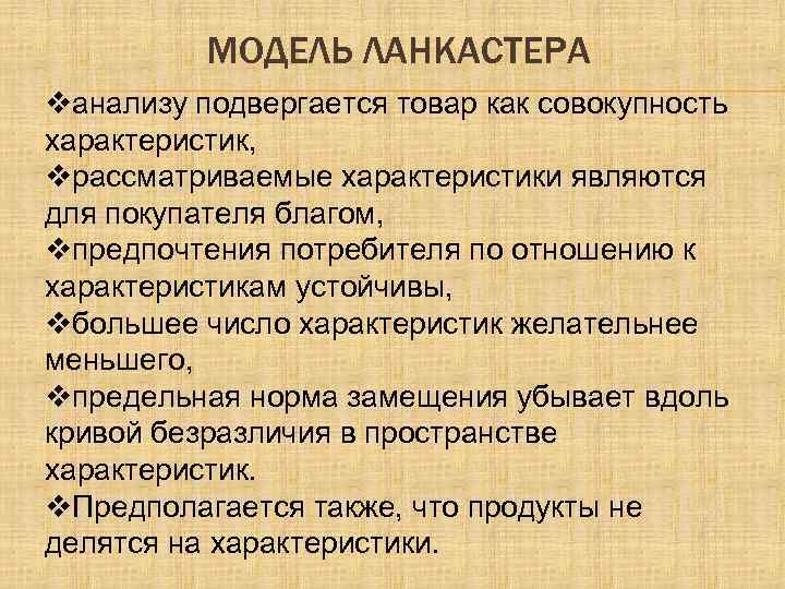 МОДЕЛЬ ЛАНКАСТЕРА vанализу подвергается товар как совокупность характеристик, vрассматриваемые характеристики являются для покупателя благом,