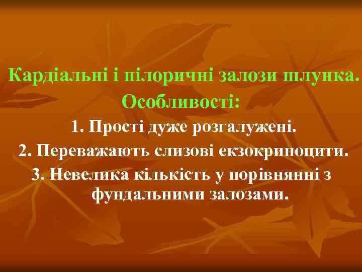 Кардіальні і пілоричні залози шлунка. Особливості: 1. Прості дуже розгалужені. 2. Переважають слизові екзокриноцити.