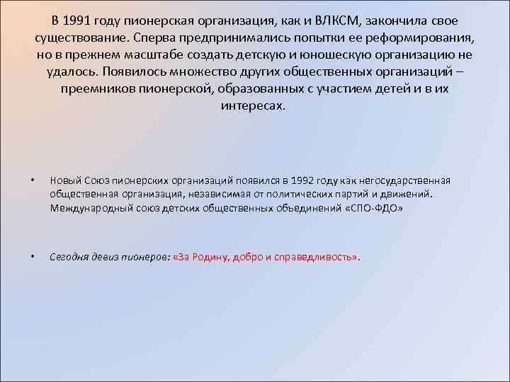В 1991 году пионерская организация, как и ВЛКСМ, закончила свое существование. Сперва предпринимались попытки