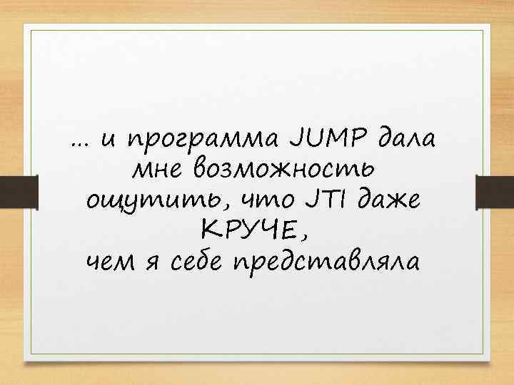 … и программа JUMP дала мне возможность ощутить, что JTI даже КРУЧЕ, чем я
