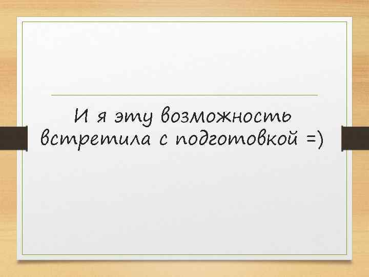 И я эту возможность встретила с подготовкой =) 