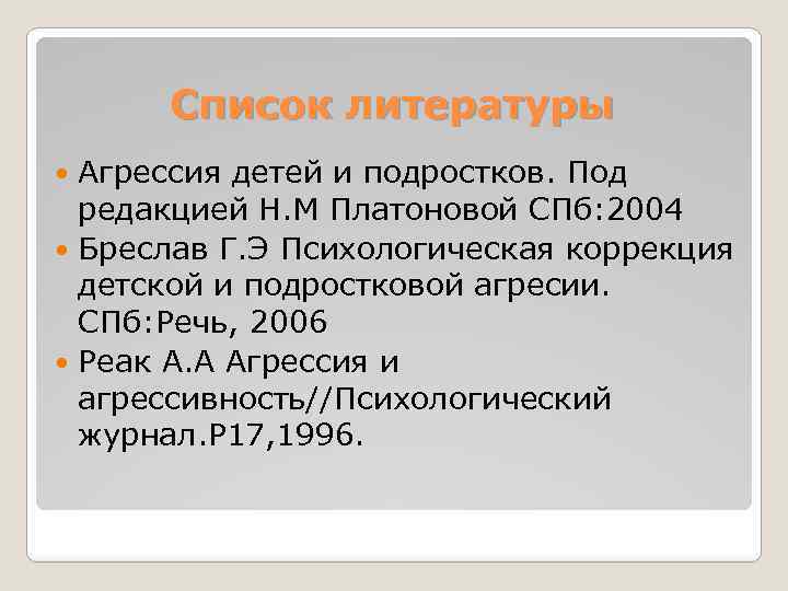Список литературы Агрессия детей и подростков. Под редакцией Н. М Платоновой СПб: 2004 Бреслав