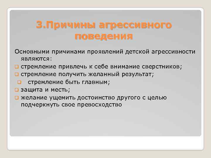 3. Причины агрессивного поведения Основными причинами проявлений детской агрессивности являются: q стремление привлечь к
