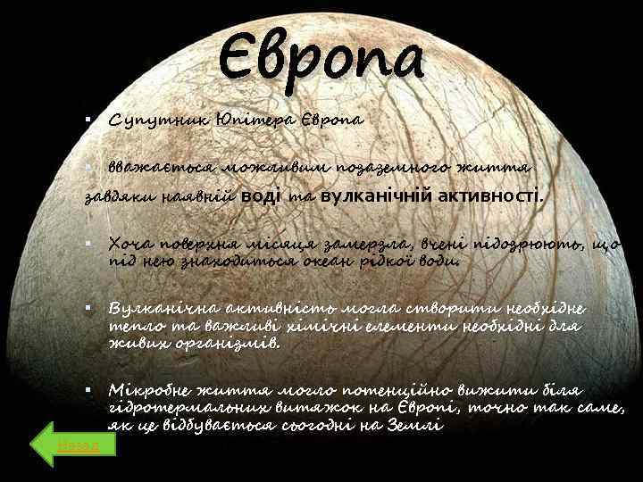 Європа Супутник Юпітера Європа вважається можливим позаземного життя завдяки наявній воді та вулканічній активності.