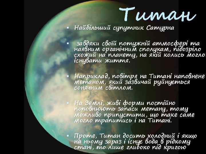 Титан Найбільший супутник Сатурна завдяки своїй потужній атмосфері та наявним органічним сполукам, підозріло схожий