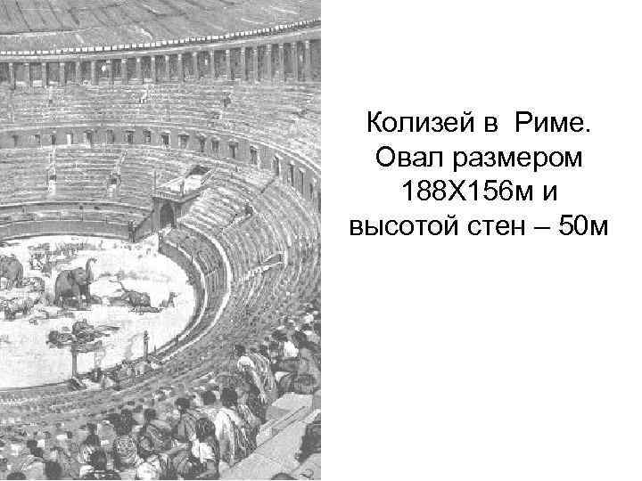 Колизей в Риме. Овал размером 188 Х 156 м и высотой стен – 50