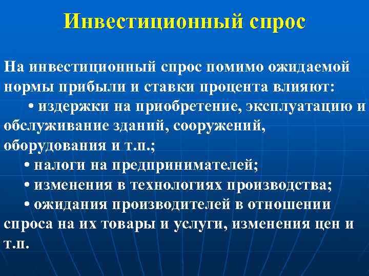 Инвестиционный спрос На инвестиционный спрос помимо ожидаемой нормы прибыли и ставки процента влияют: •