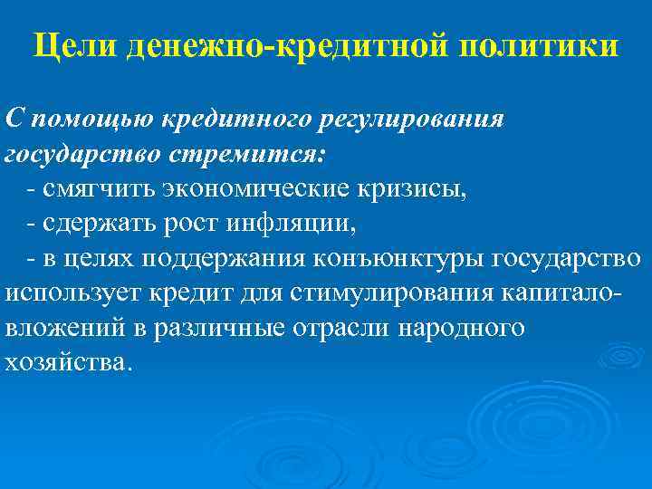 Цели денежно-кредитной политики С помощью кредитного регулирования государство стремится: - смягчить экономические кризисы, -