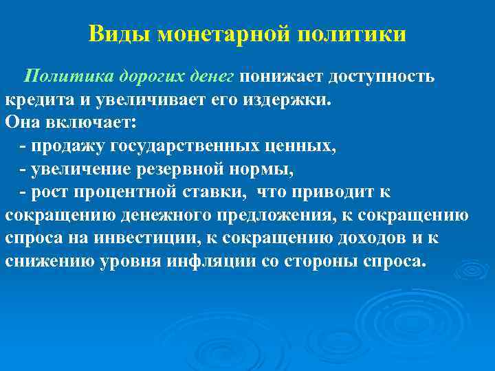 Виды монетарной политики Политика дорогих денег понижает доступность кредита и увеличивает его издержки. Она