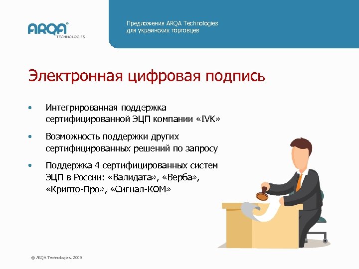 Предложения ARQA Technologies для украинских торговцев Электронная цифровая подпись • Интегрированная поддержка сертифицированной ЭЦП