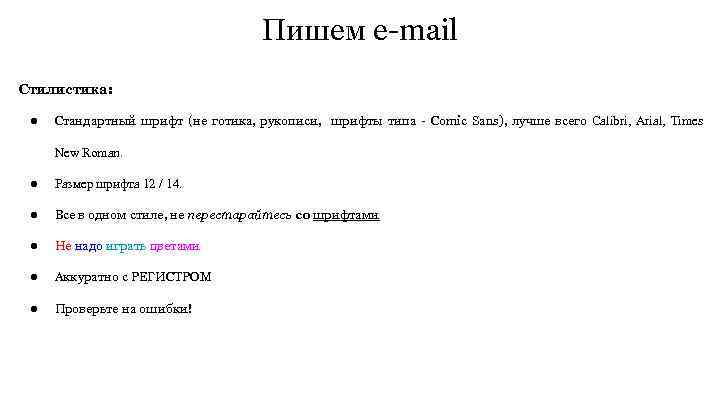 Пишем e-mail Стилистика: ● Стандартный шрифт (не готика, рукописи, шрифты типа - Comic Sans),