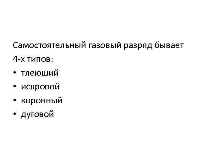 Самостоятельный газовый разряд бывает 4 -х типов: • тлеющий • искровой • коронный •