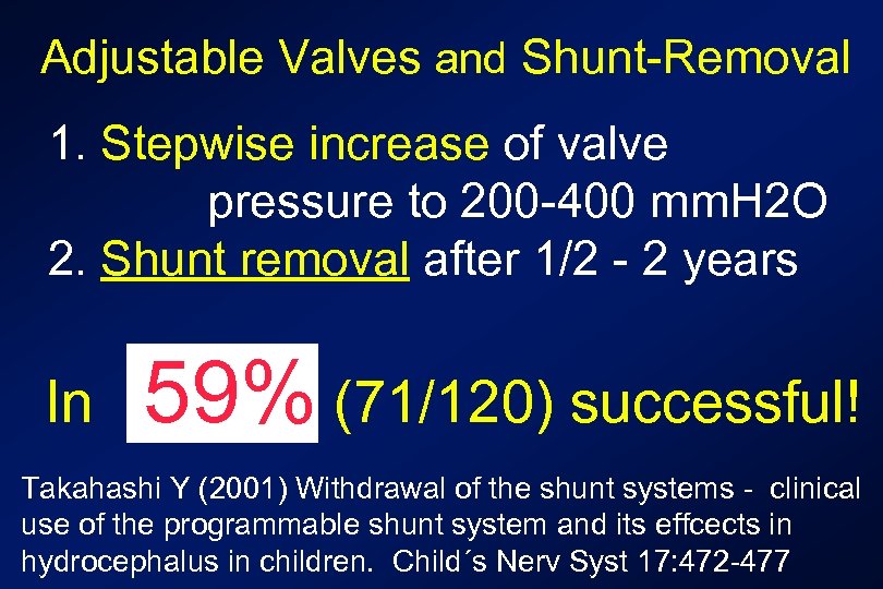 Adjustable Valves and Shunt-Removal 1. Stepwise increase of valve pressure to 200 -400 mm.