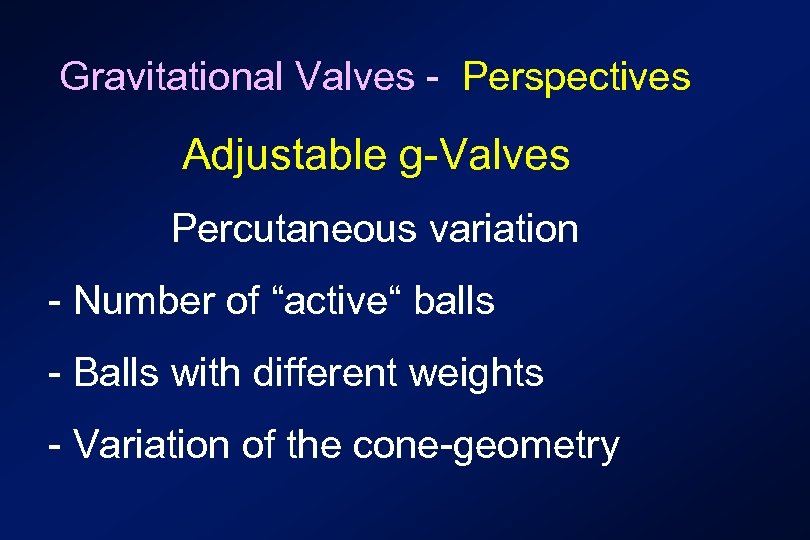 Gravitational Valves - Perspectives Adjustable g-Valves Percutaneous variation - Number of “active“ balls -