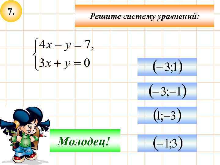 7. Решите систему уравнений: Подумай! Молодец! 