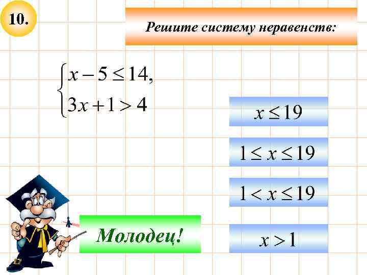 10. Решите систему неравенств: Подумай! Молодец! 