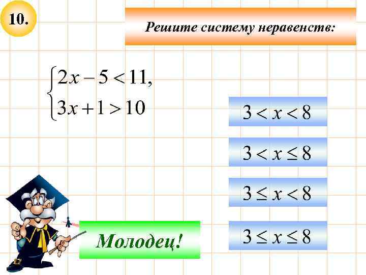 10. Решите систему неравенств: Подумай! Молодец! 