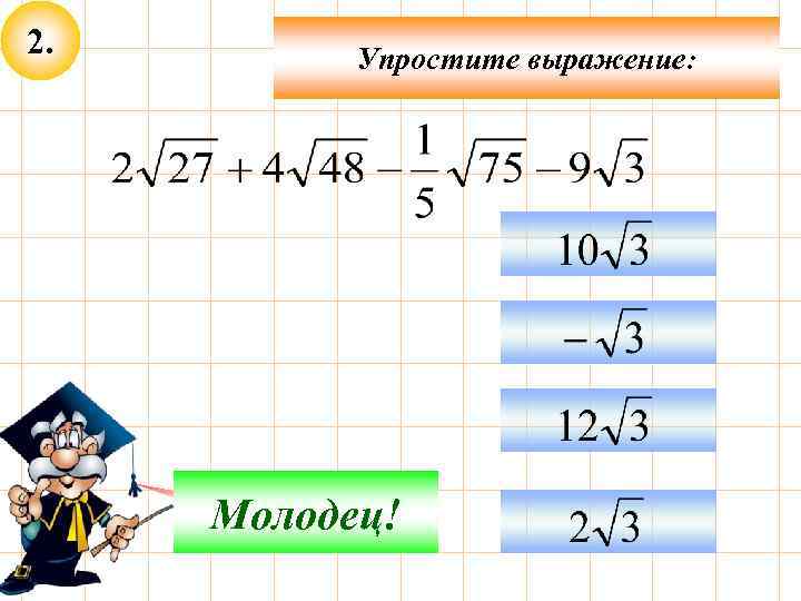 2. Упростите выражение: Подумай! Молодец! 