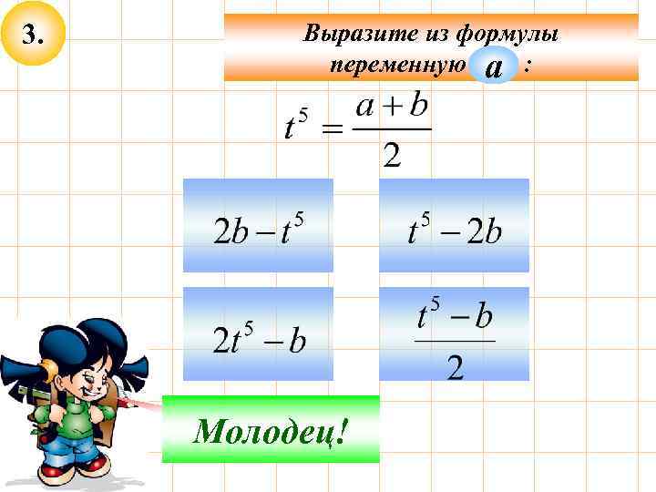 3. Выразите из формулы переменную а : Подумай! Молодец! 