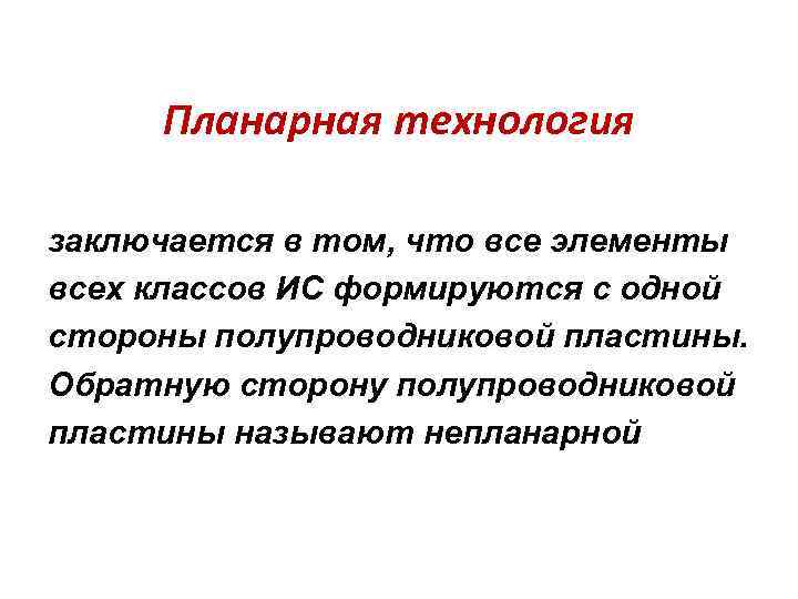 Планарная технология заключается в том, что все элементы всех классов ИС формируются с одной