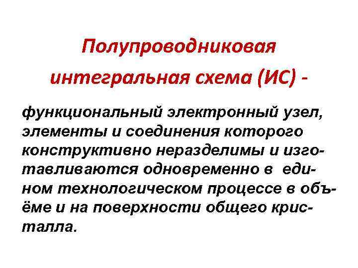 Полупроводниковая интегральная схема (ИС) функциональный электронный узел, элементы и соединения которого конструктивно неразделимы и