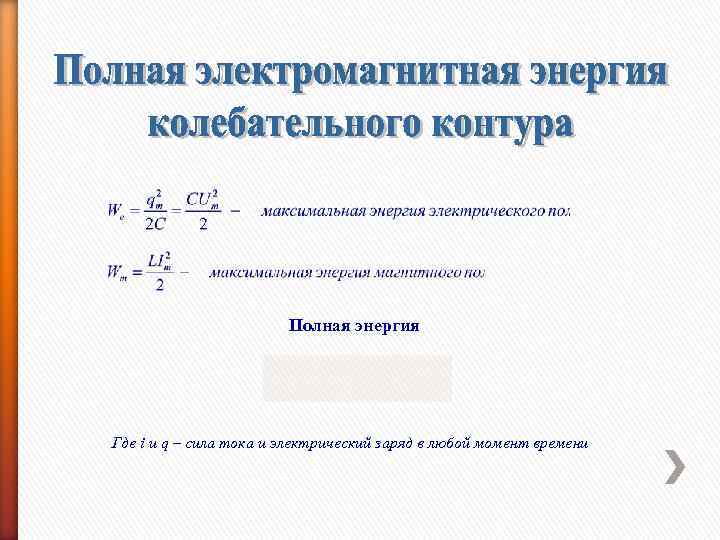 Полная энергия Где i и q – сила тока и электрический заряд в любой