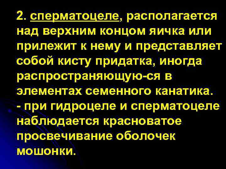 2. сперматоцеле, располагается над верхним концом яичка или прилежит к нему и представляет собой