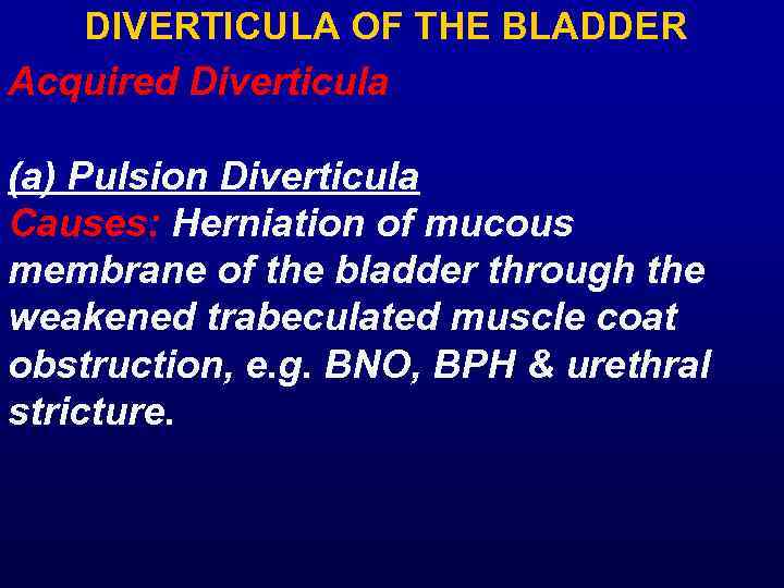 DIVERTICULA OF THE BLADDER Acquired Diverticula (a) Pulsion Diverticula Causes: Herniation of mucous membrane