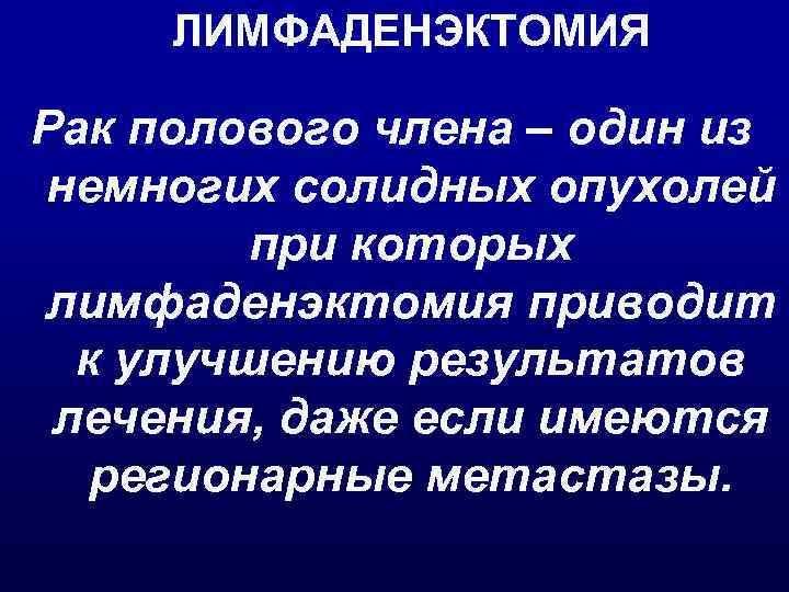 ЛИМФАДЕНЭКТОМИЯ Рак полового члена – один из немногих солидных опухолей при которых лимфаденэктомия приводит